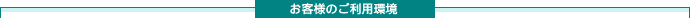 お客様のご利用環境