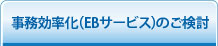 事務効率化（EBサービス）のご検討
