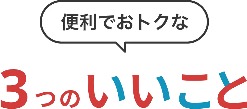 便利でオトクな3つのいいこと