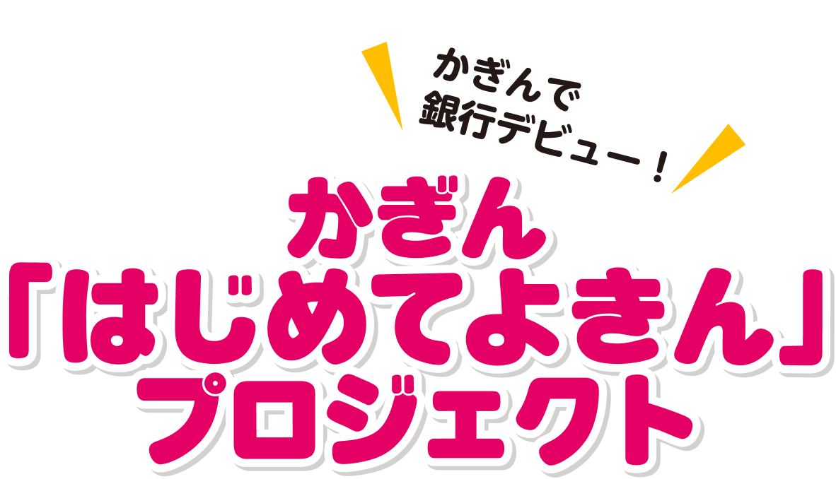 かぎん「はじめてよきん」プロジェクト かぎんで銀行デビュー！