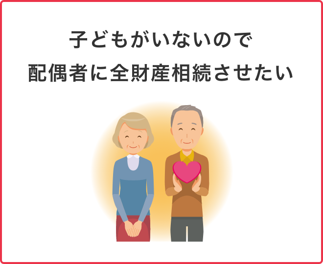子どもがいないので配偶者に全財産相続させたい